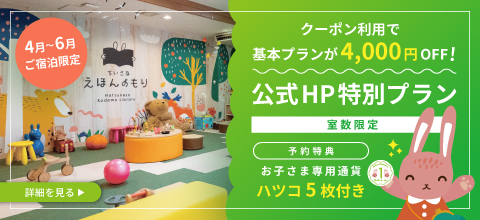 4月〜6月ご宿泊限定｜クーポン利用で基本プランが4,000円OFF！＜公式HP特別プラン＞ 予約特典でお子様専用通貨「ハツコ」5枚付き